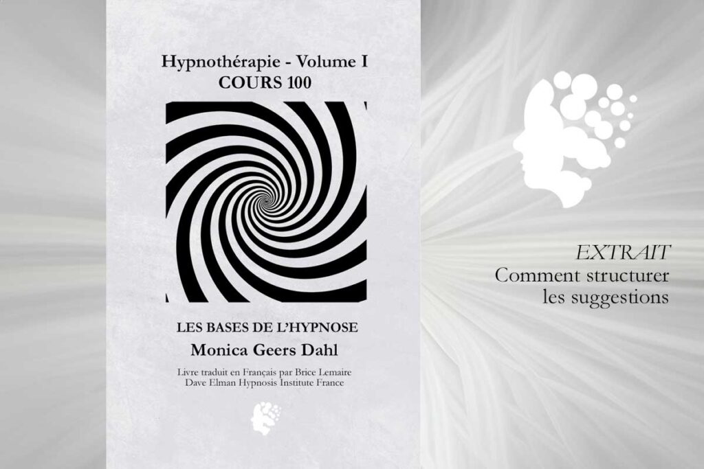 Comment structurer les suggestions hypnotiques Extrait de « Hypnothérapie, Vol. 1 — Hypnose de base (HYP100) » © Monica Geers Dahl, 2023